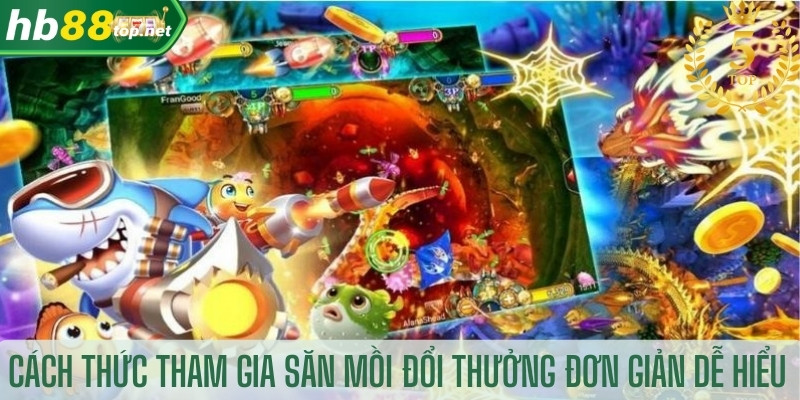 Cách thức tham gia săn mồi đổi thưởng đơn giản dễ hiểu 