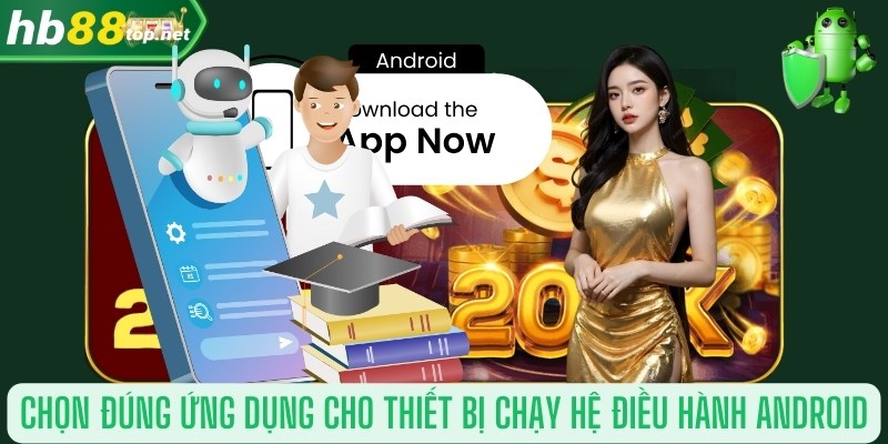 Chọn đúng ứng dụng cho thiết bị chạy hệ điều hành Android