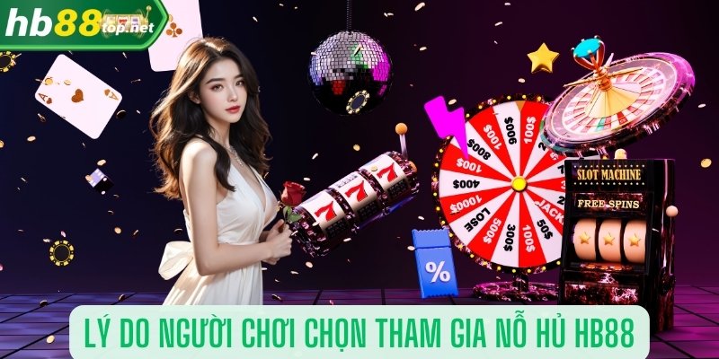 lý do người chơi chọn Tham gia nỗ hủ hb88