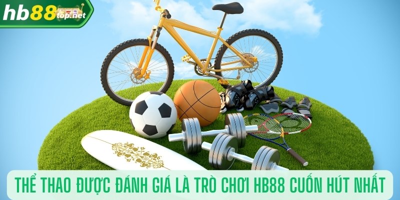 Thể thao được đánh giá là trò chơi HB88 cuốn hút nhất