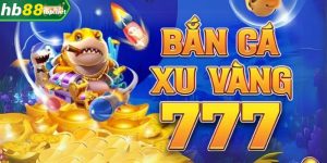 Bắn cá xu vàng 777 cực đã, nhận tiền liền tay