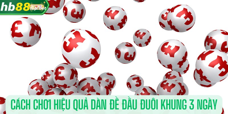 cách chơi hiệu quả dàn đề đầu đuôi khung 3 ngày