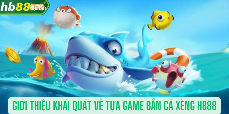 Giới thiệu khái quát về tựa game bắn cá xèng HB88