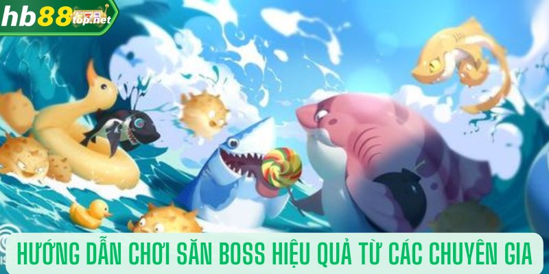 Hướng dẫn chơi săn boss hiệu quả từ các chuyên gia