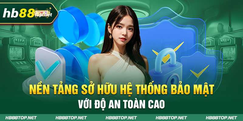 Nền tảng sở hữu hệ thống bảo mật với độ an toàn cao